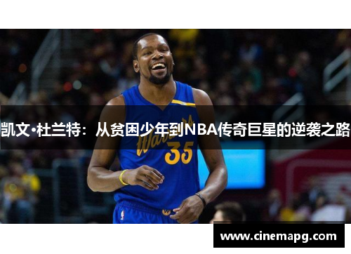 凯文·杜兰特：从贫困少年到NBA传奇巨星的逆袭之路